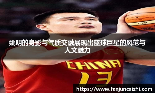 姚明的身影与气质交融展现出篮球巨星的风范与人文魅力