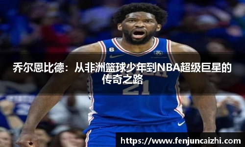 乔尔恩比德：从非洲篮球少年到NBA超级巨星的传奇之路